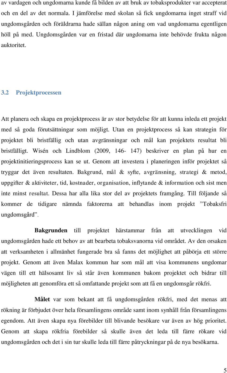 Ungdomsgården var en fristad där ungdomarna inte behövde frukta någon auktoritet. 3.