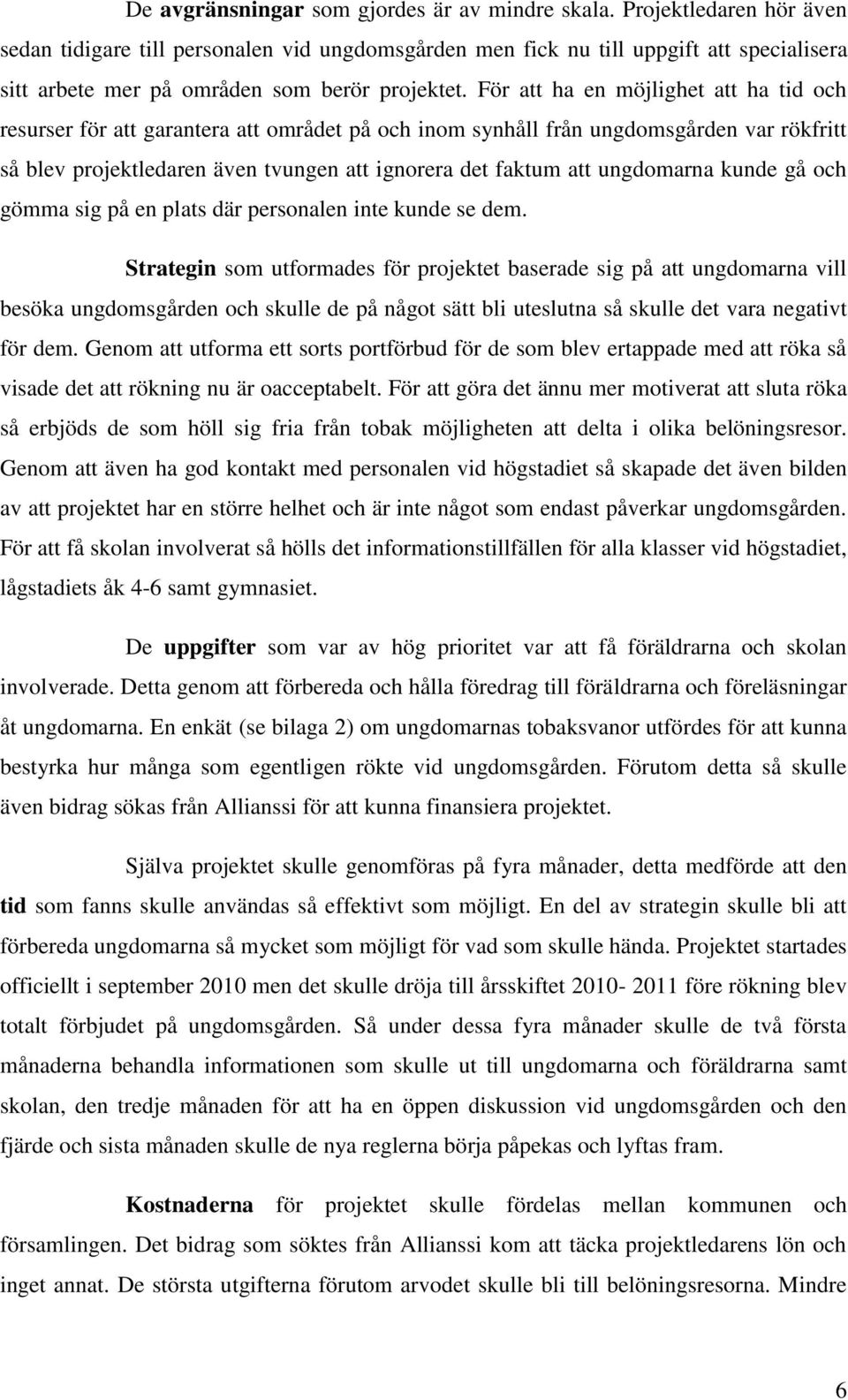 För att ha en möjlighet att ha tid och resurser för att garantera att området på och inom synhåll från ungdomsgården var rökfritt så blev projektledaren även tvungen att ignorera det faktum att