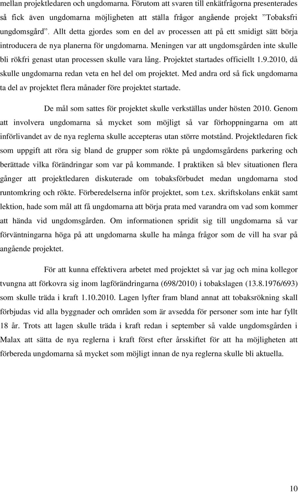 Meningen var att ungdomsgården inte skulle bli rökfri genast utan processen skulle vara lång. Projektet startades officiellt 1.9.2010, då skulle ungdomarna redan veta en hel del om projektet.