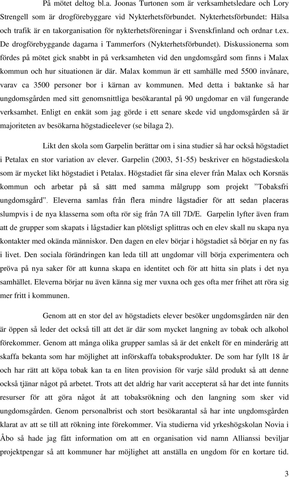 Diskussionerna som fördes på mötet gick snabbt in på verksamheten vid den ungdomsgård som finns i Malax kommun och hur situationen är där.