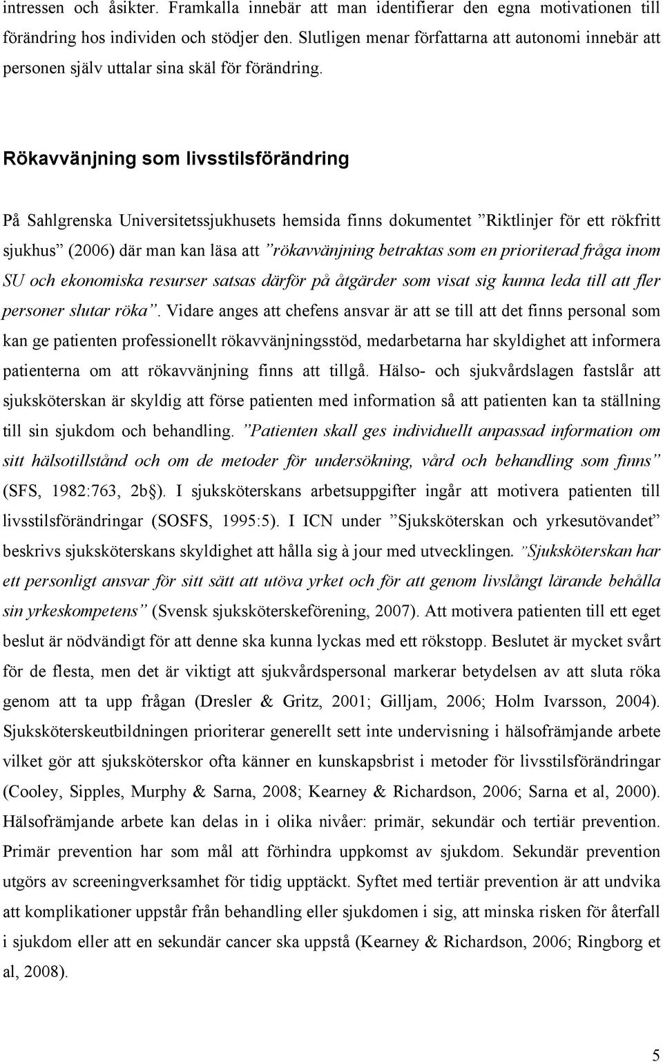 Rökavvänjning som livsstilsförändring På Sahlgrenska Universitetssjukhusets hemsida finns dokumentet Riktlinjer för ett rökfritt sjukhus (2006) där man kan läsa att rökavvänjning betraktas som en