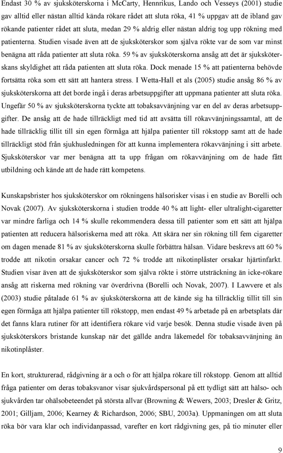 Studien visade även att de sjuksköterskor som själva rökte var de som var minst benägna att råda patienter att sluta röka.