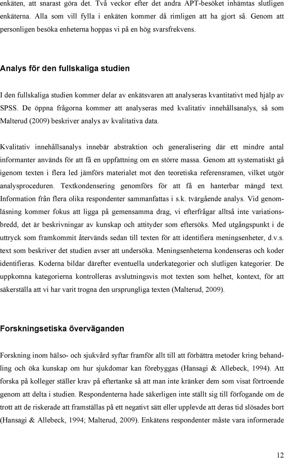 Analys för den fullskaliga studien I den fullskaliga studien kommer delar av enkätsvaren att analyseras kvantitativt med hjälp av SPSS.