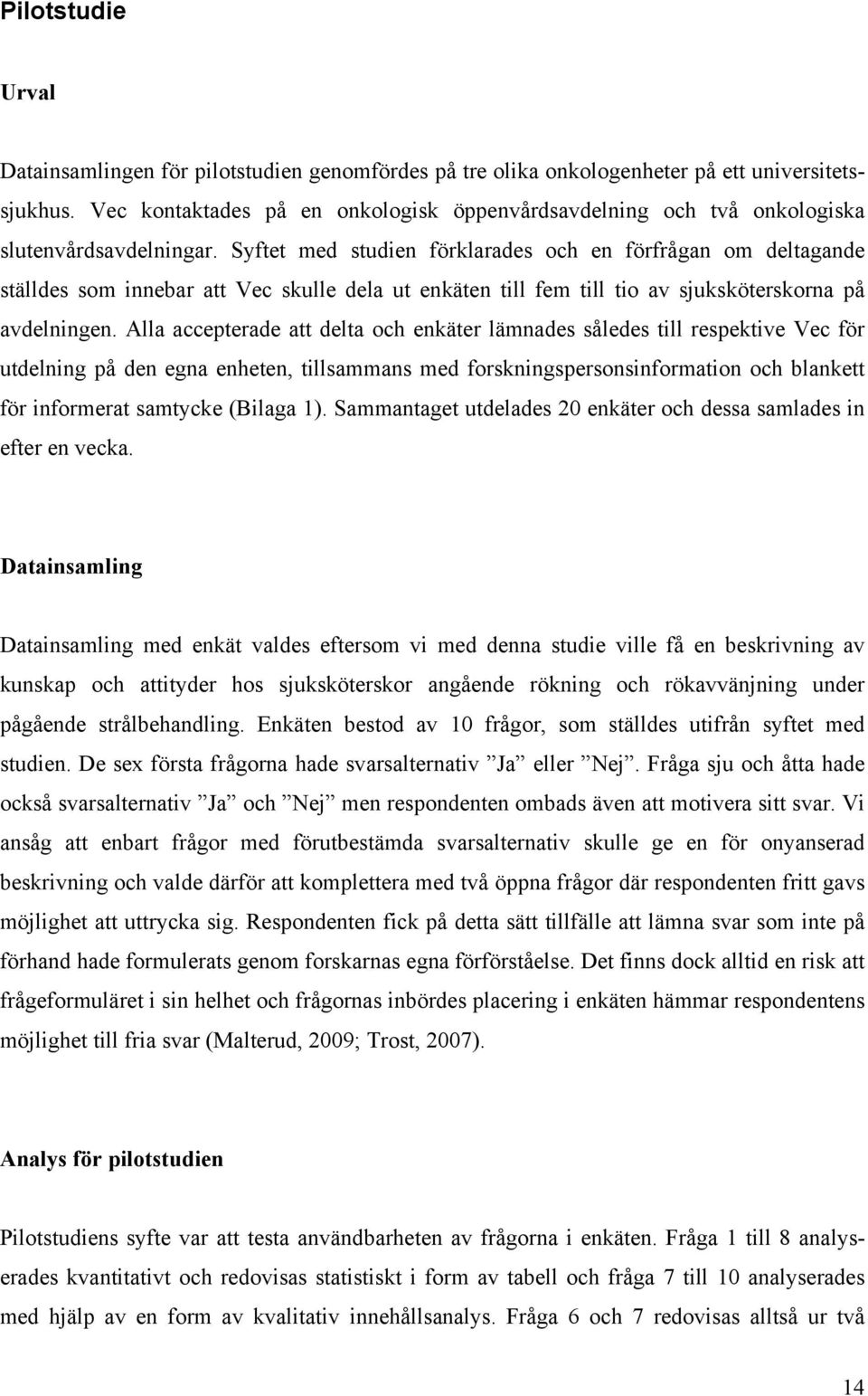 Syftet med studien förklarades och en förfrågan om deltagande ställdes som innebar att Vec skulle dela ut enkäten till fem till tio av sjuksköterskorna på avdelningen.