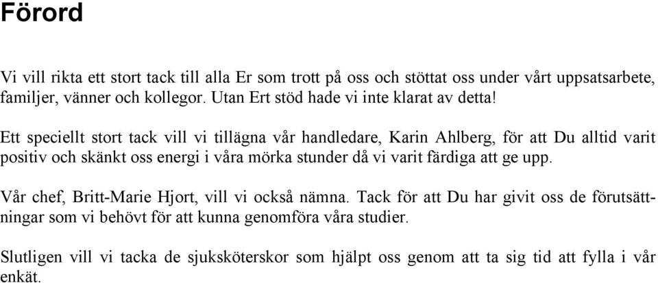 Ett speciellt stort tack vill vi tillägna vår handledare, Karin Ahlberg, för att Du alltid varit positiv och skänkt oss energi i våra mörka stunder då vi