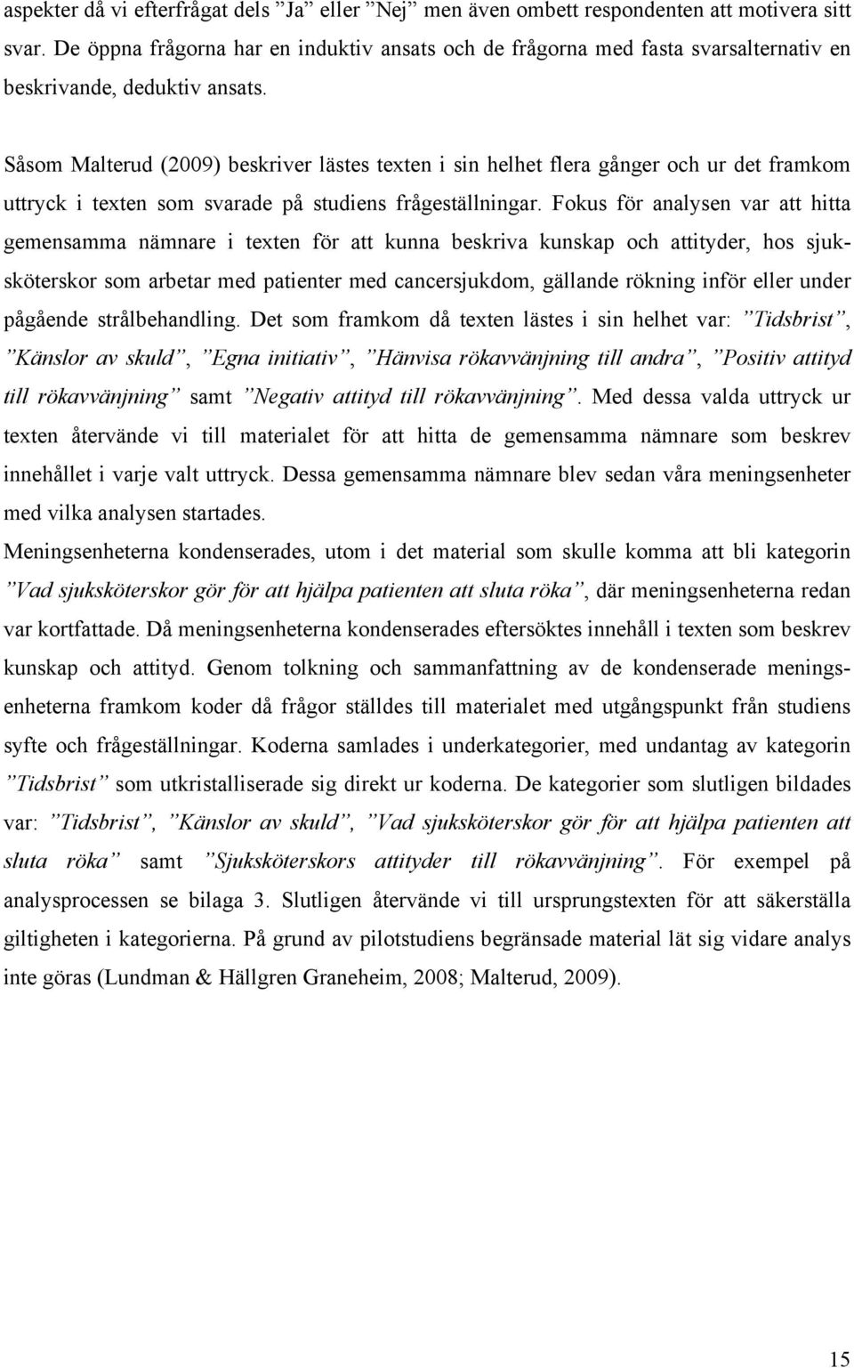 Såsom Malterud (2009) beskriver lästes texten i sin helhet flera gånger och ur det framkom uttryck i texten som svarade på studiens frågeställningar.