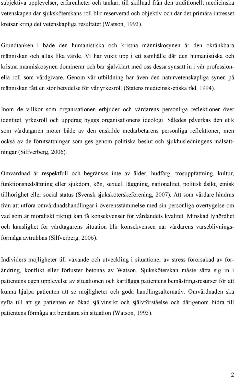 Vi har vuxit upp i ett samhälle där den humanistiska och kristna människosynen dominerar och bär självklart med oss dessa synsätt in i vår professionella roll som vårdgivare.