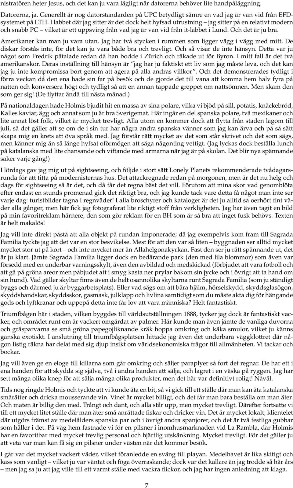 I labbet där jag sitter är det dock helt hyfsad utrustning jag sitter på en relativt modern och snabb PC vilket är ett uppsving från vad jag är van vid från it-labbet i Lund. Och det är ju bra.