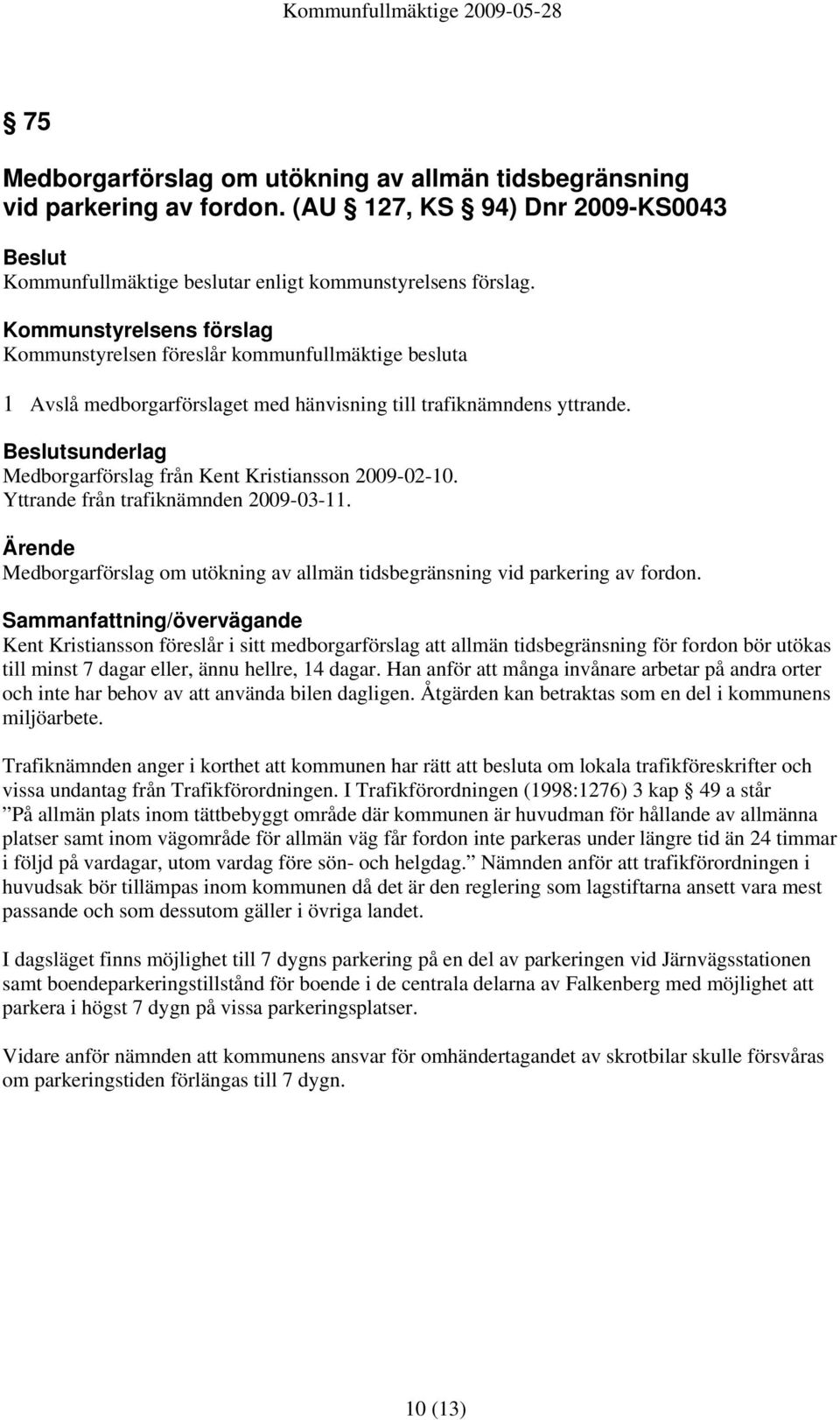 trafiknämndens yttrande. sunderlag Medborgarförslag från Kent Kristiansson 2009-02-10. Yttrande från trafiknämnden 2009-03-11.