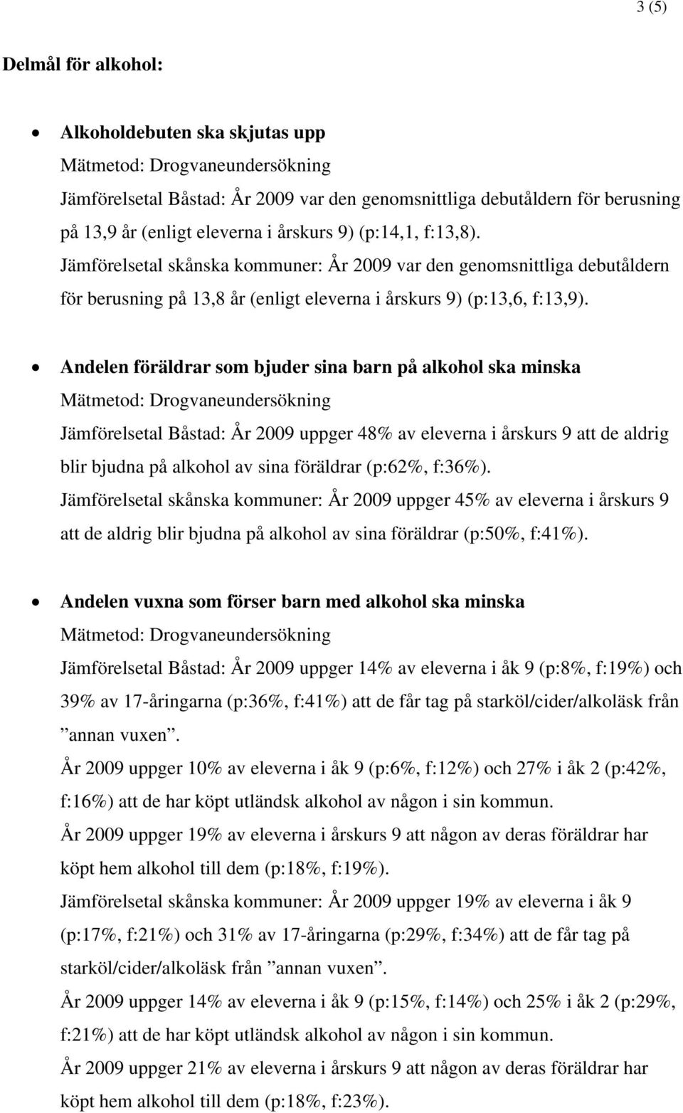 Andelen föräldrar som bjuder sina barn på alkohol ska minska Jämförelsetal Båstad: År 2009 uppger 48% av eleverna i årskurs 9 att de aldrig blir bjudna på alkohol av sina föräldrar (p:62%, f:36%).