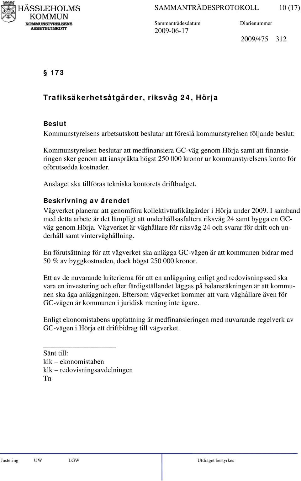 Anslaget ska tillföras tekniska kontorets driftbudget. Vägverket planerar att genomföra kollektivtrafikåtgärder i Hörja under 2009.