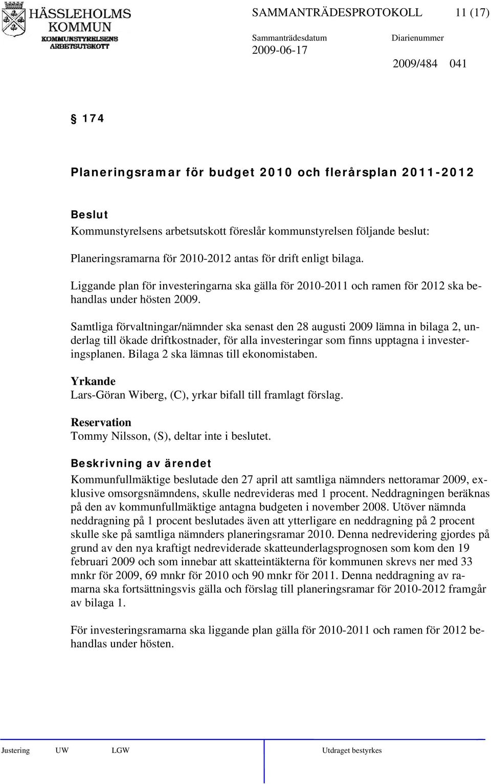 Samtliga förvaltningar/nämnder ska senast den 28 augusti 2009 lämna in bilaga 2, underlag till ökade driftkostnader, för alla investeringar som finns upptagna i investeringsplanen.