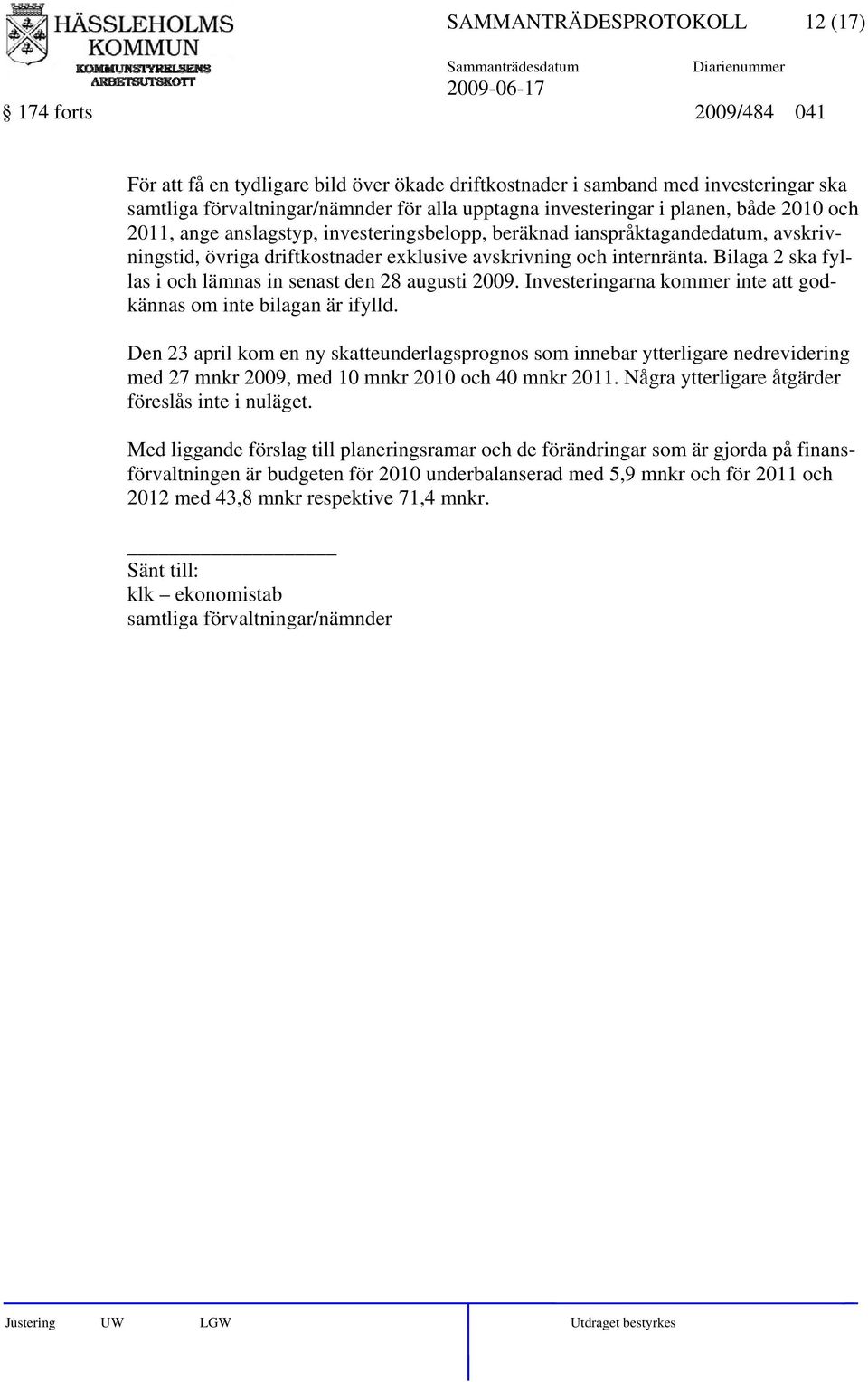 Bilaga 2 ska fyllas i och lämnas in senast den 28 augusti 2009. Investeringarna kommer inte att godkännas om inte bilagan är ifylld.