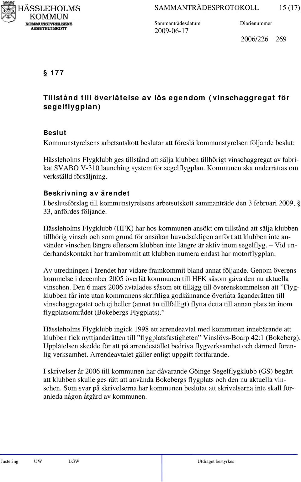 Kommunen ska underrättas om verkställd försäljning. I beslutsförslag till kommunstyrelsens arbetsutskott sammanträde den 3 februari 2009, 33, anfördes följande.