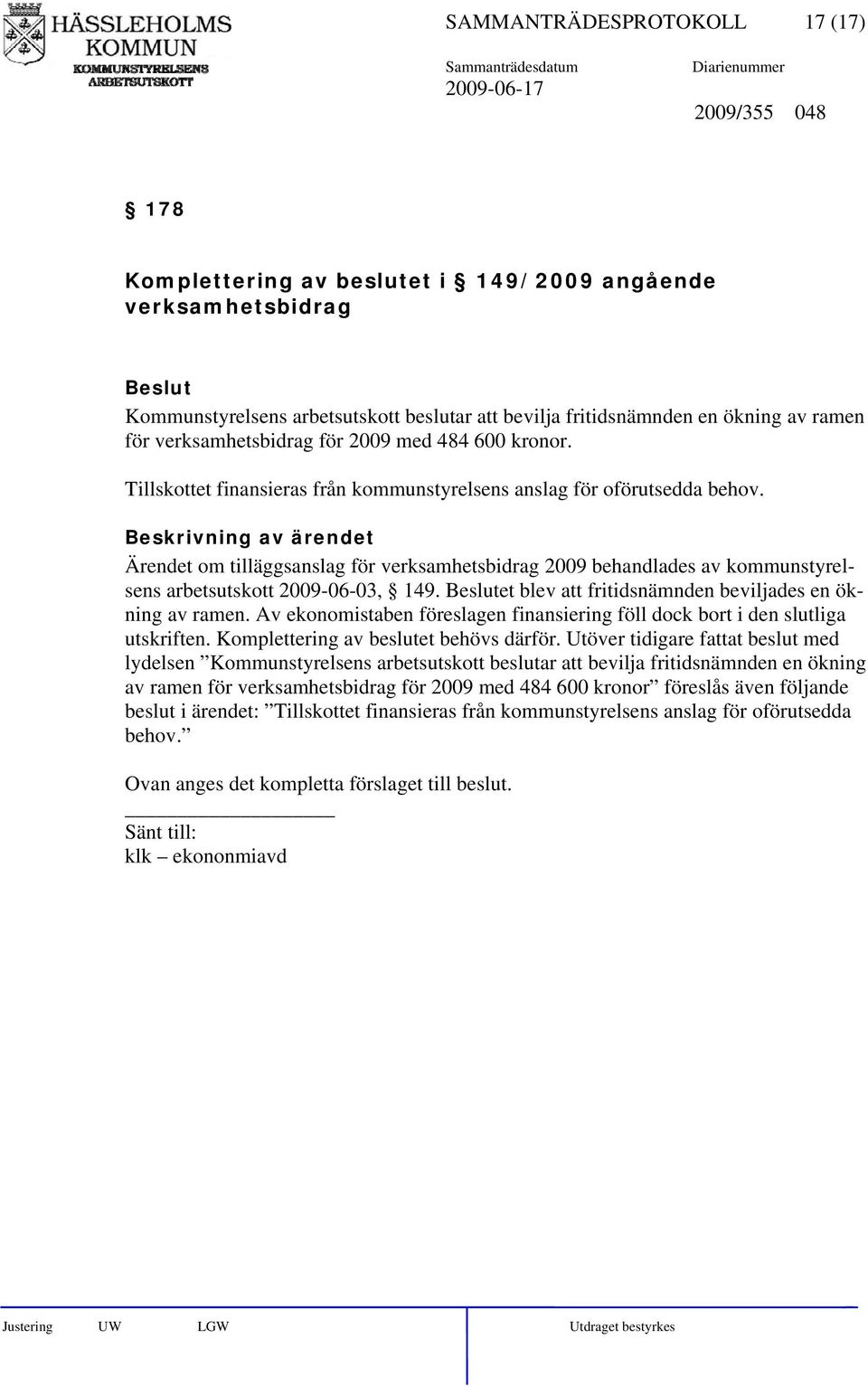 Ärendet om tilläggsanslag för verksamhetsbidrag 2009 behandlades av kommunstyrelsens arbetsutskott 2009-06-03, 149. et blev att fritidsnämnden beviljades en ökning av ramen.