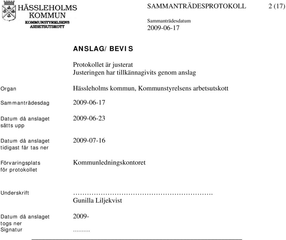 anslaget 2009-06-23 sätts upp Datum då anslaget 2009-07-16 tidigast får tas ner Förvaringsplats för