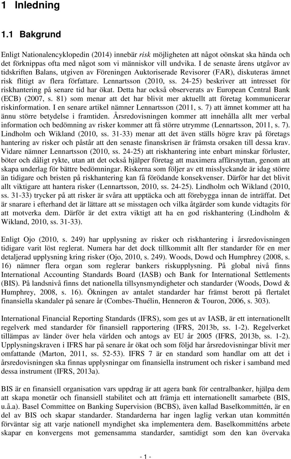 24-25) beskriver att intresset för riskhantering på senare tid har ökat. Detta har också observerats av European Central Bank (ECB) (2007, s.