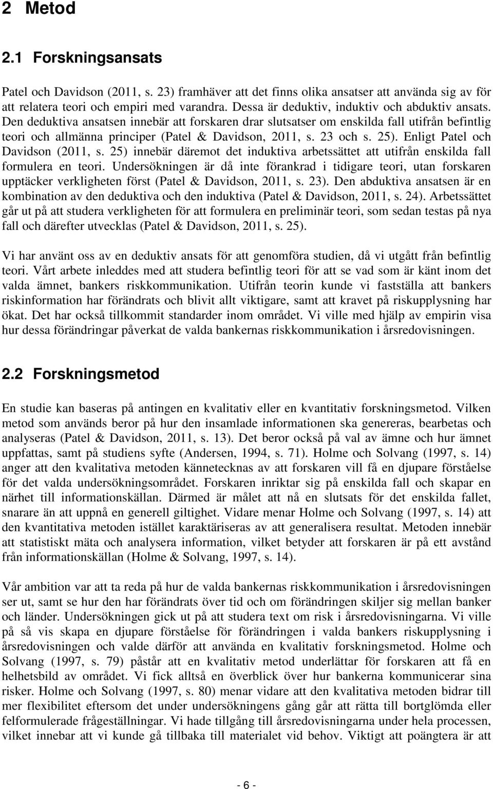 Den deduktiva ansatsen innebär att forskaren drar slutsatser om enskilda fall utifrån befintlig teori och allmänna principer (Patel & Davidson, 2011, s. 23 och s. 25).