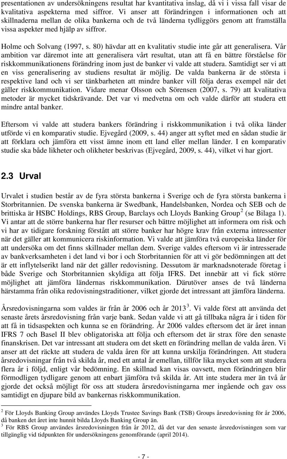 80) hävdar att en kvalitativ studie inte går att generalisera.