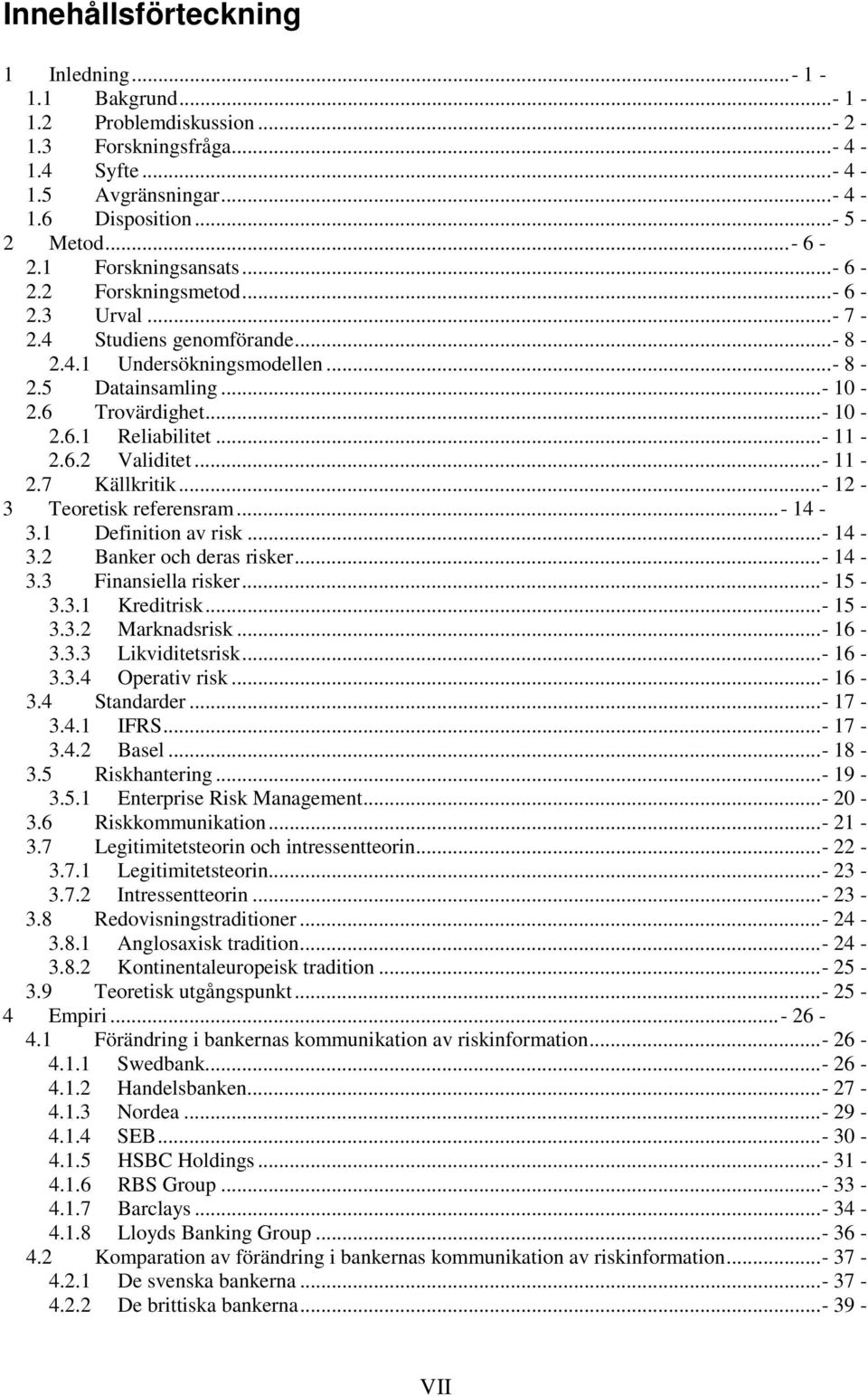 ..- 11-2.6.2 Validitet...- 11-2.7 Källkritik...- 12-3 Teoretisk referensram...- 14-3.1 Definition av risk...- 14-3.2 Banker och deras risker...- 14-3.3 Finansiella risker...- 15-3.3.1 Kreditrisk.
