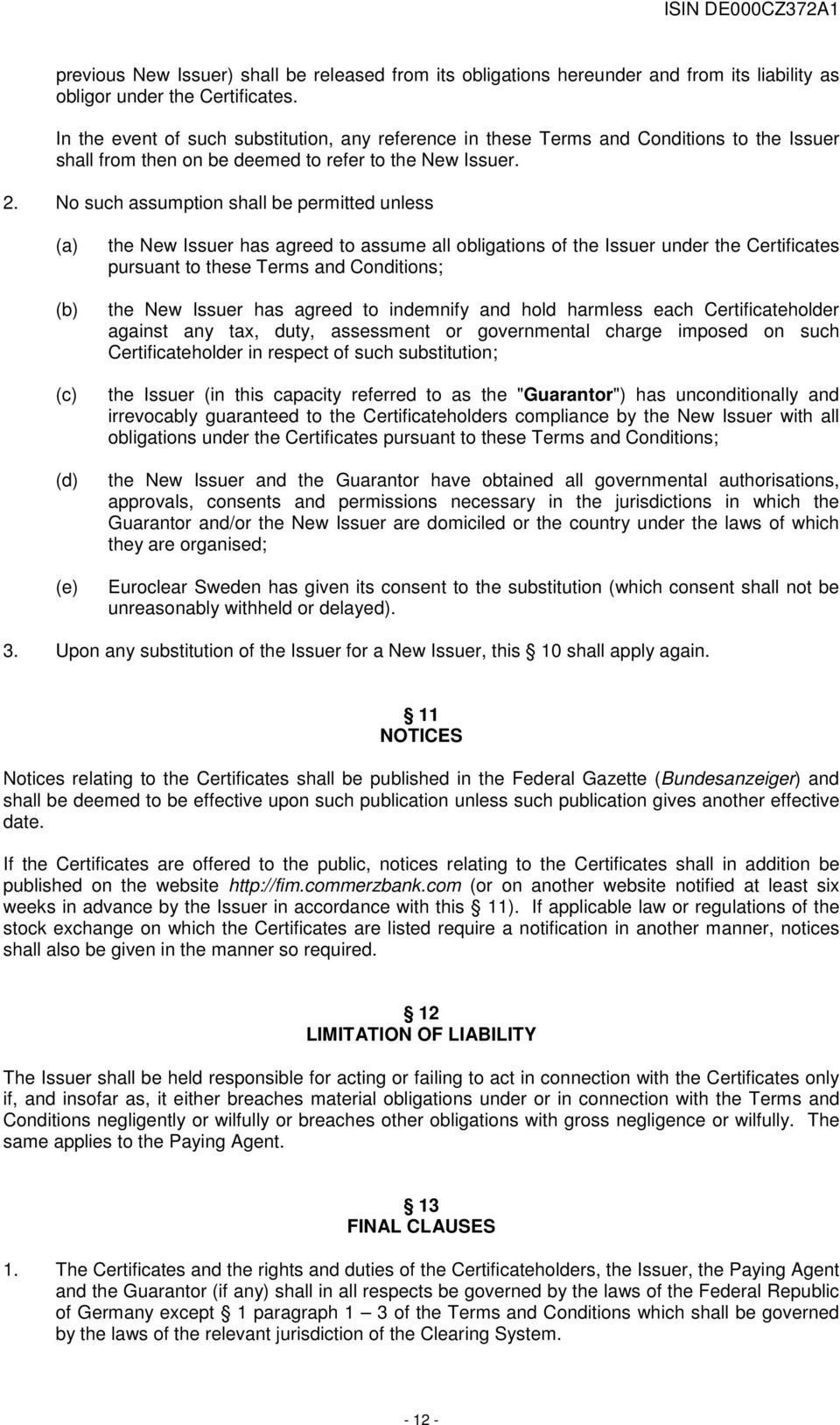 No such assumption shall be permitted unless (a) (b) (c) (d) (e) the New Issuer has agreed to assume all obligations of the Issuer under the Certificates pursuant to these Terms and Conditions; the