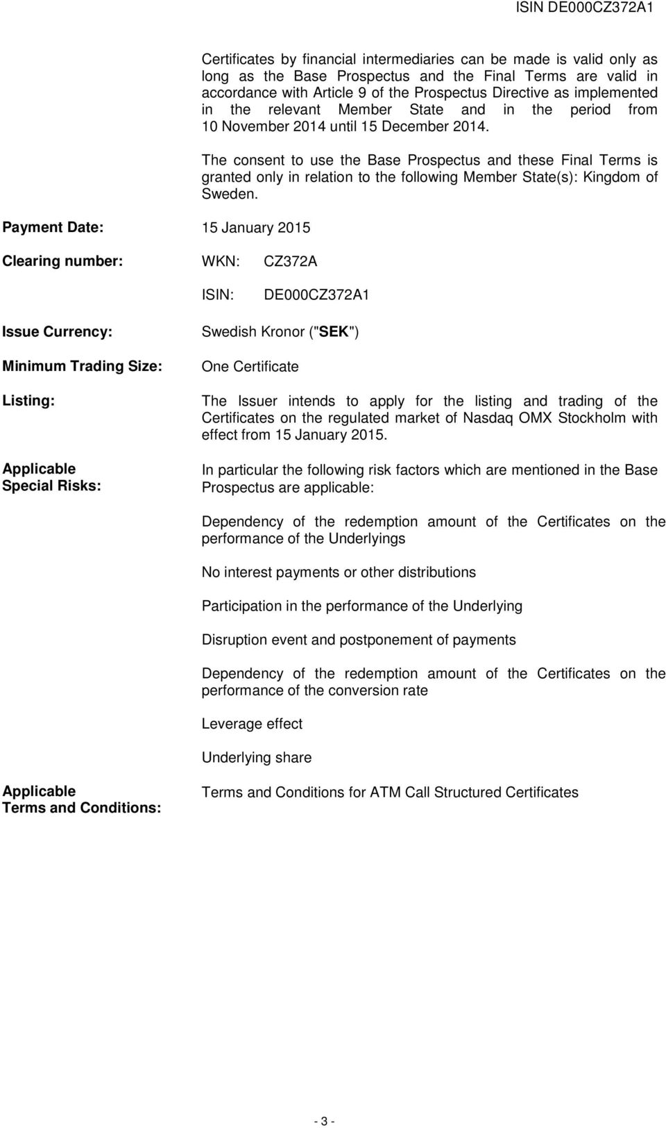 The consent to use the Base Prospectus and these Final Terms is granted only in relation to the following Member State(s): Kingdom of Sweden.