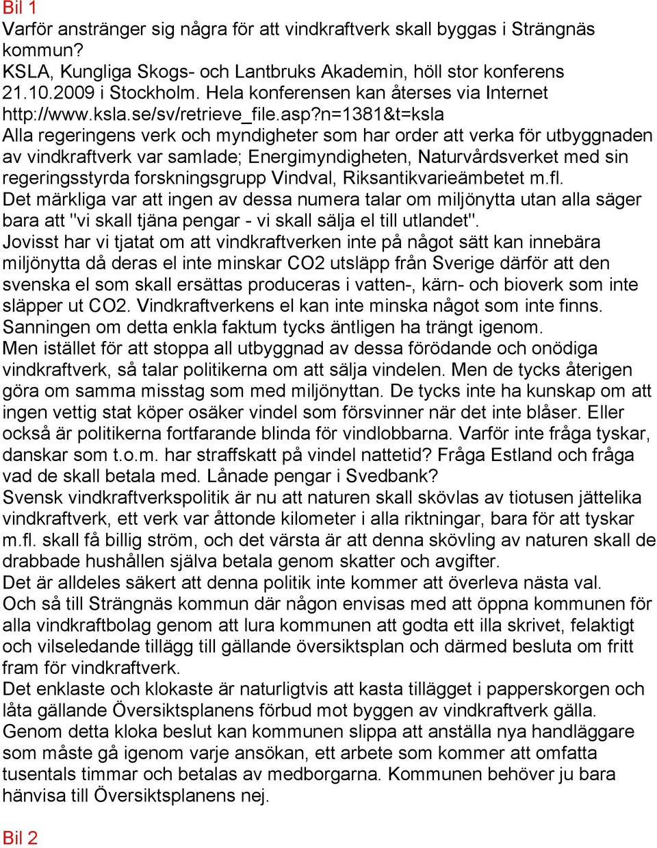 n=1381&t=ksla Alla regeringens verk och myndigheter som har order att verka för utbyggnaden av vindkraftverk var samlade; Energimyndigheten, Naturvårdsverket med sin regeringsstyrda forskningsgrupp