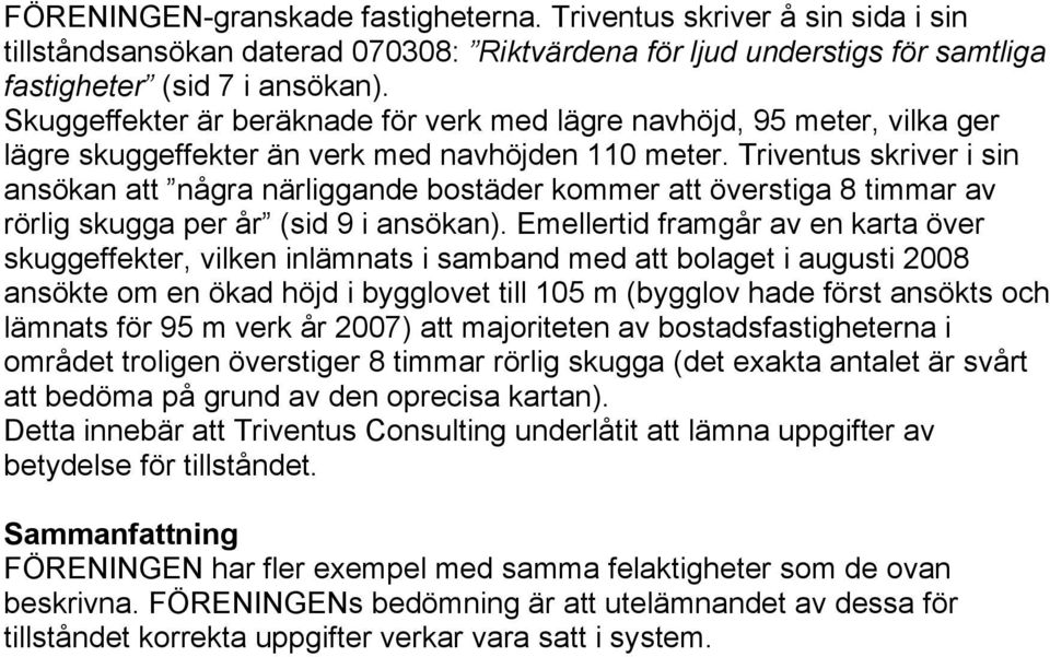 Triventus skriver i sin ansökan att några närliggande bostäder kommer att överstiga 8 timmar av rörlig skugga per år (sid 9 i ansökan).