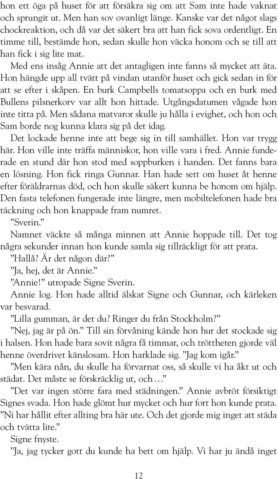 Med ens insåg Annie att det antagligen inte fanns så mycket att äta. Hon hängde upp all tvätt på vindan utanför huset och gick sedan in för att se efter i skåpen.