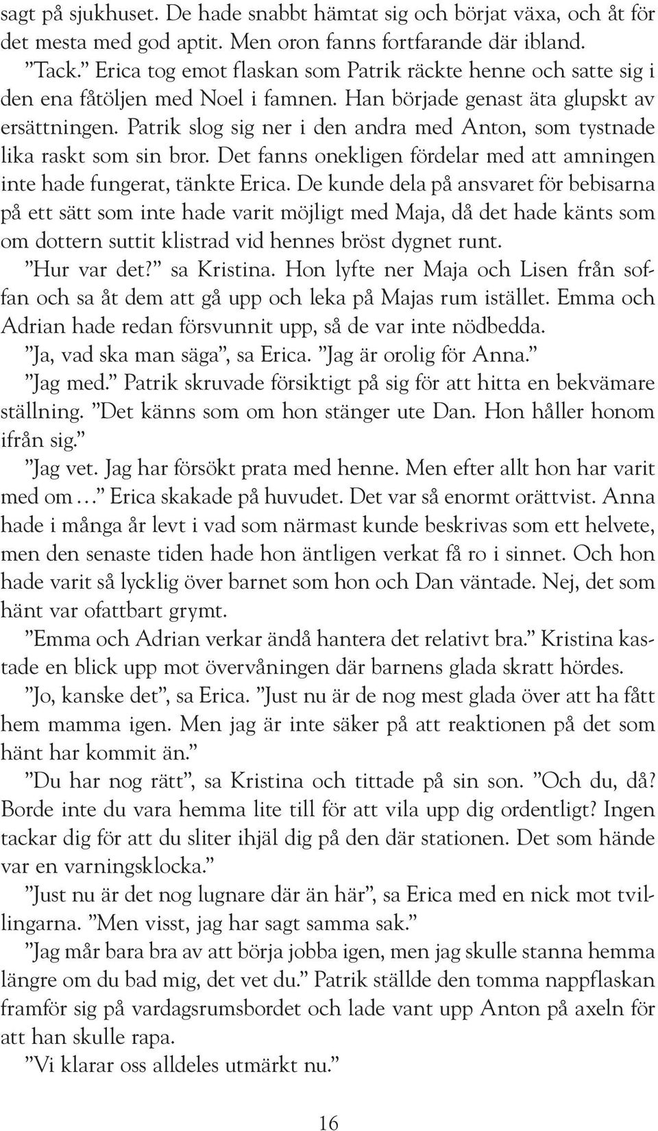 Patrik slog sig ner i den andra med Anton, som tystnade lika raskt som sin bror. Det fanns onekligen fördelar med att amningen inte hade fungerat, tänkte Erica.