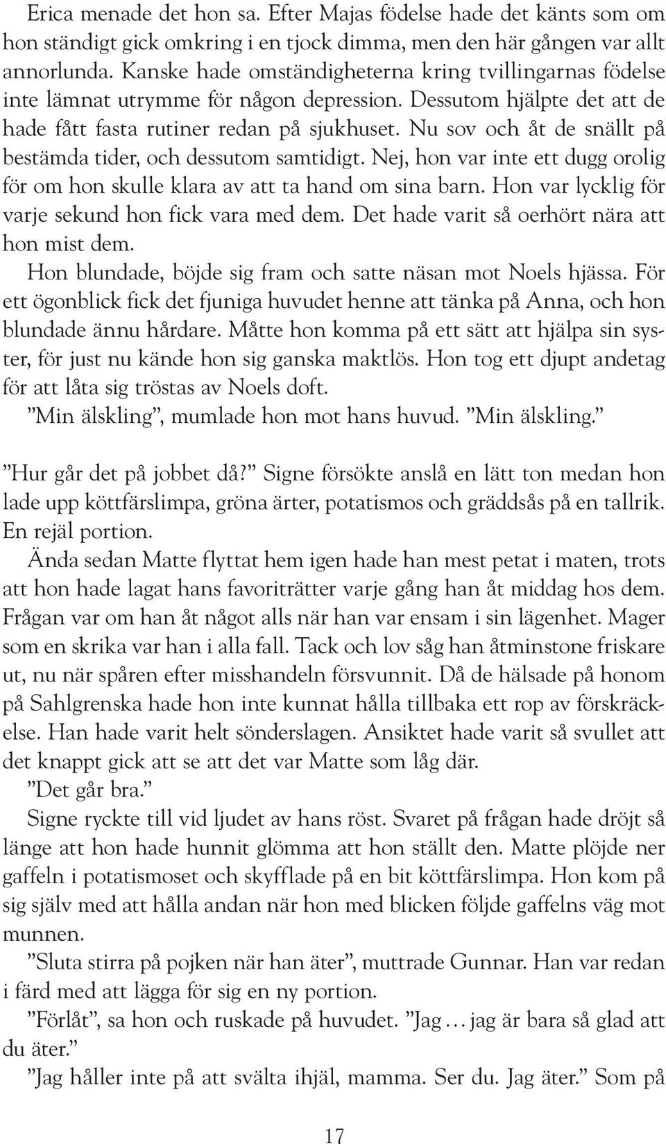 Nu sov och åt de snällt på bestämda tider, och dessutom samtidigt. Nej, hon var inte ett dugg orolig för om hon skulle klara av att ta hand om sina barn.