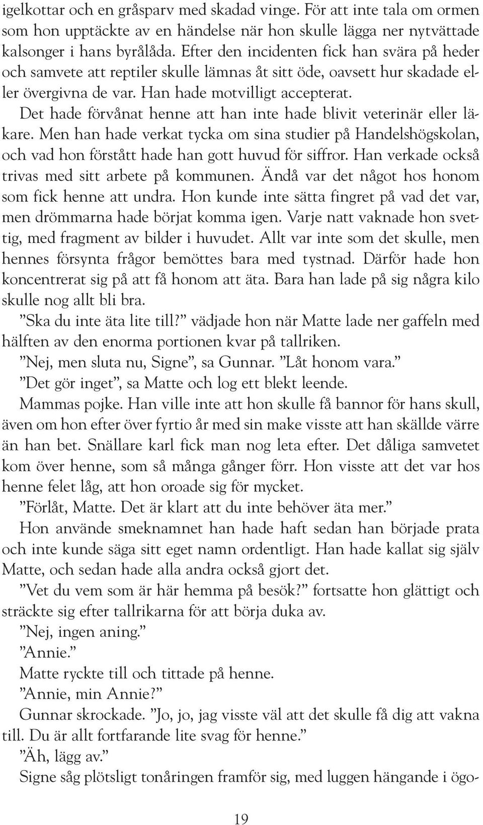 Det hade förvånat henne att han inte hade blivit veterinär eller läkare. Men han hade verkat tycka om sina studier på Handelshögskolan, och vad hon förstått hade han gott huvud för siffror.