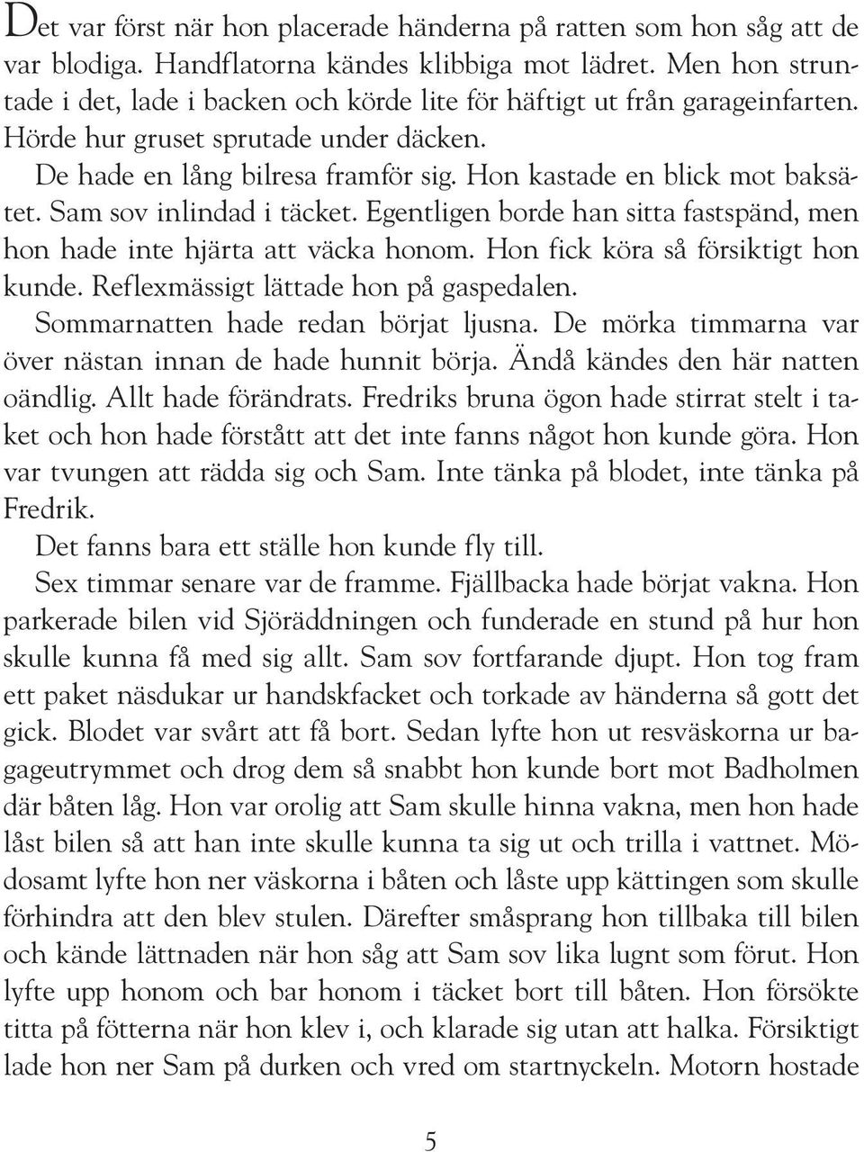 Hon kastade en blick mot baksätet. Sam sov inlindad i täcket. Egentligen borde han sitta fastspänd, men hon hade inte hjärta att väcka honom. Hon fick köra så försiktigt hon kunde.