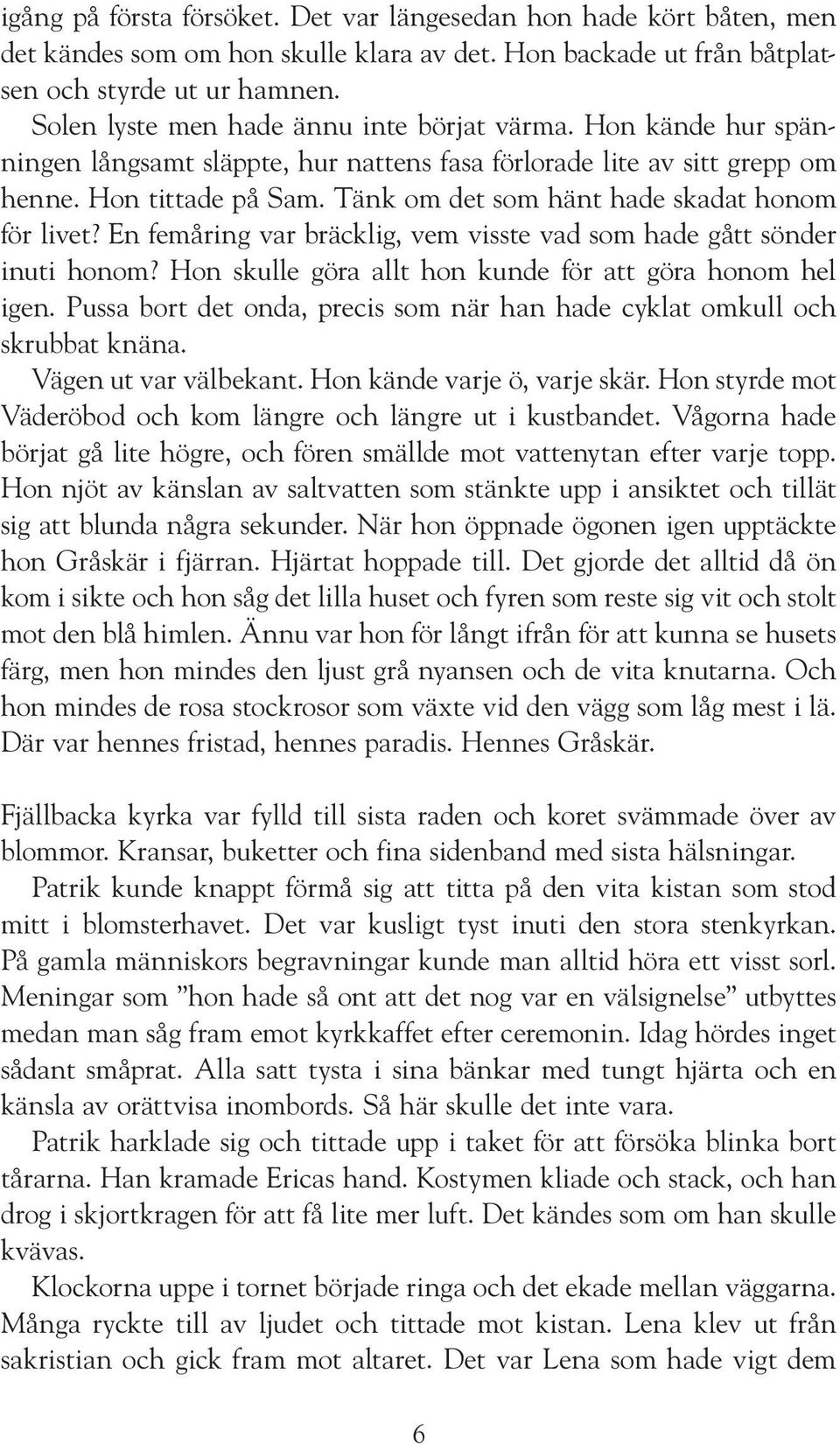 Tänk om det som hänt hade skadat honom för livet? En femåring var bräcklig, vem visste vad som hade gått sönder inuti honom? Hon skulle göra allt hon kunde för att göra honom hel igen.