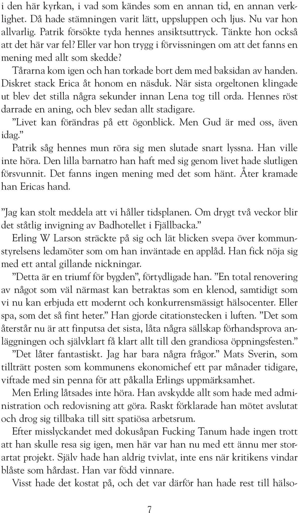 Diskret stack Erica åt honom en näsduk. När sista orgeltonen klingade ut blev det stilla några sekunder innan Lena tog till orda. Hennes röst darrade en aning, och blev sedan allt stadigare.