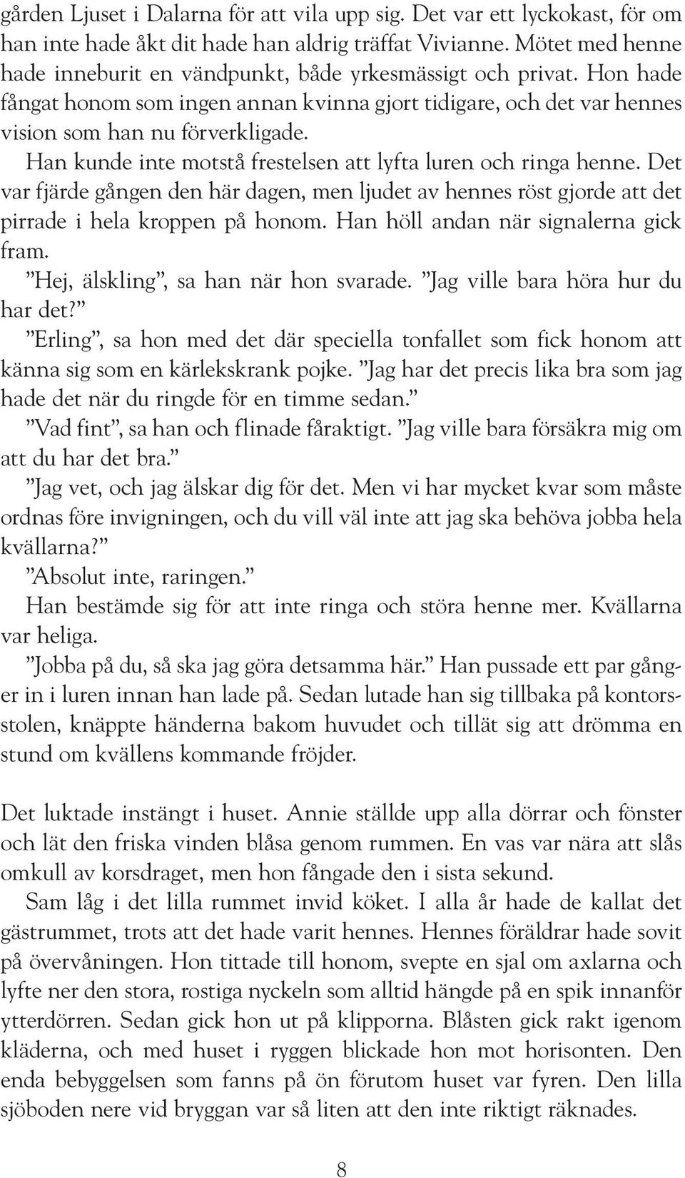 Han kunde inte motstå frestelsen att lyfta luren och ringa henne. Det var fjärde gången den här dagen, men ljudet av hennes röst gjorde att det pirrade i hela kroppen på honom.