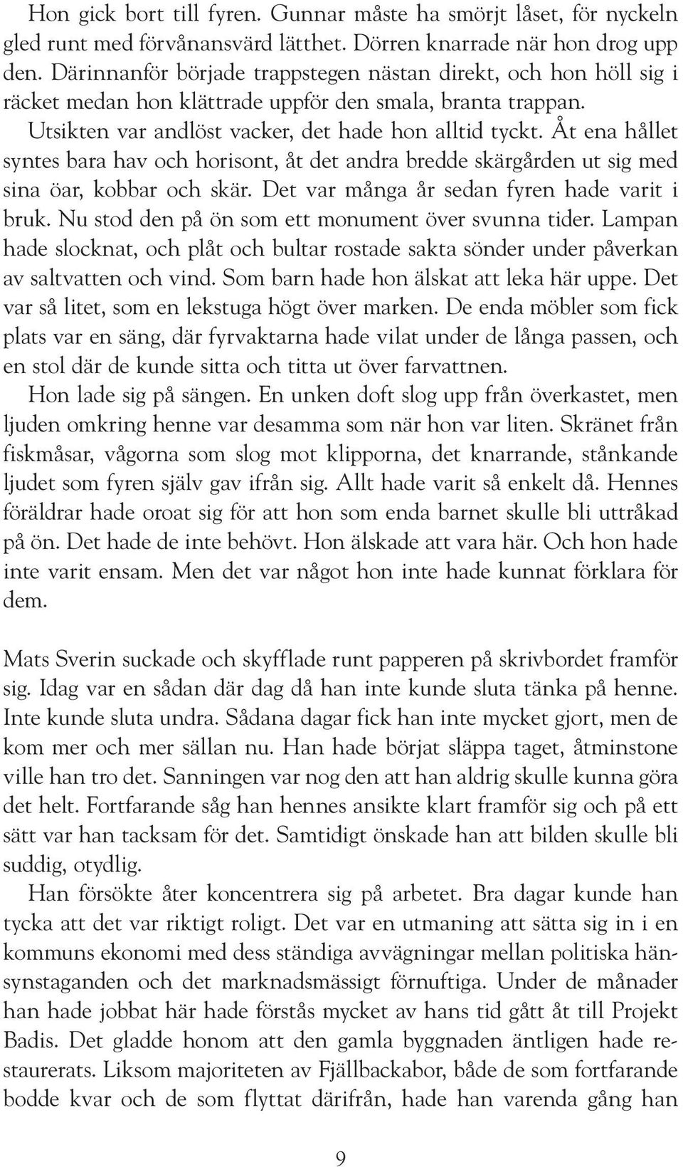 Åt ena hållet syntes bara hav och horisont, åt det andra bredde skärgården ut sig med sina öar, kobbar och skär. Det var många år sedan fyren hade varit i bruk.