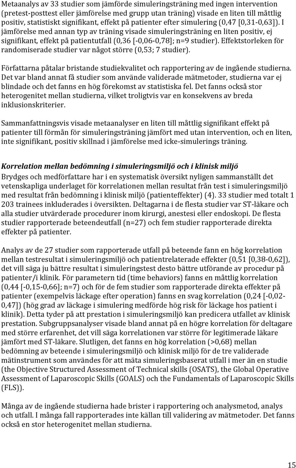 I jämförelse med annan typ av träning visade simuleringsträning en liten positiv, ej signifikant, effekt på patientutfall (0,36 [-0,06-0,78]; n=9 studier).