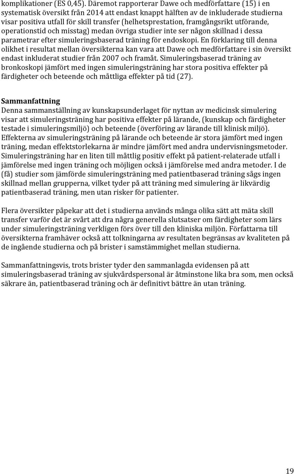 framgångsrikt utförande, operationstid och misstag) medan övriga studier inte ser någon skillnad i dessa parametrar efter simuleringsbaserad träning för endoskopi.