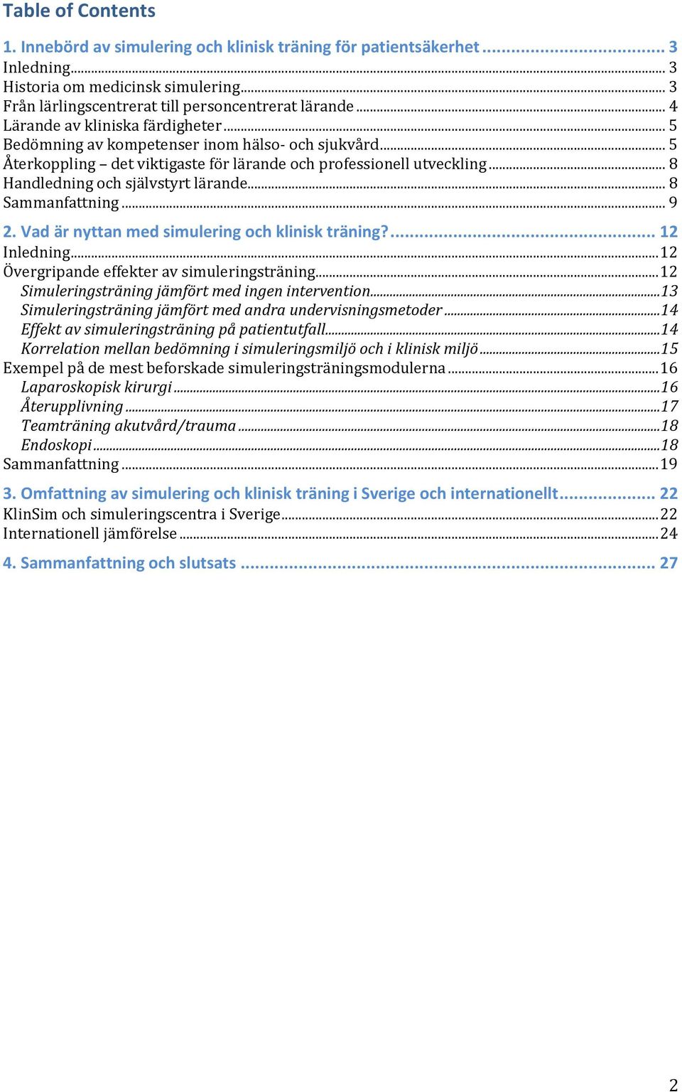 .. 8 Handledning och självstyrt lärande... 8 Sammanfattning... 9 2. Vad är nyttan med simulering och klinisk träning?... 12 Inledning... 12 Övergripande effekter av simuleringsträning.