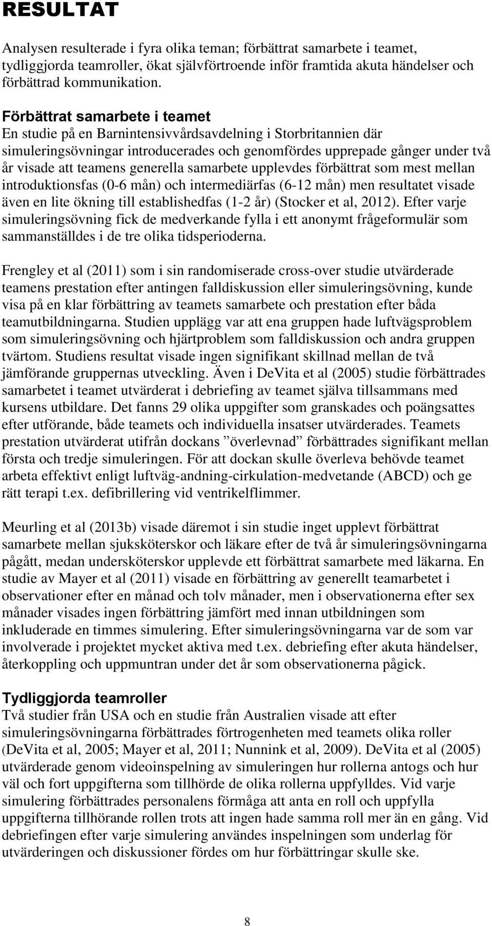 generella samarbete upplevdes förbättrat som mest mellan introduktionsfas (0-6 mån) och intermediärfas (6-12 mån) men resultatet visade även en lite ökning till establishedfas (1-2 år) (Stocker et