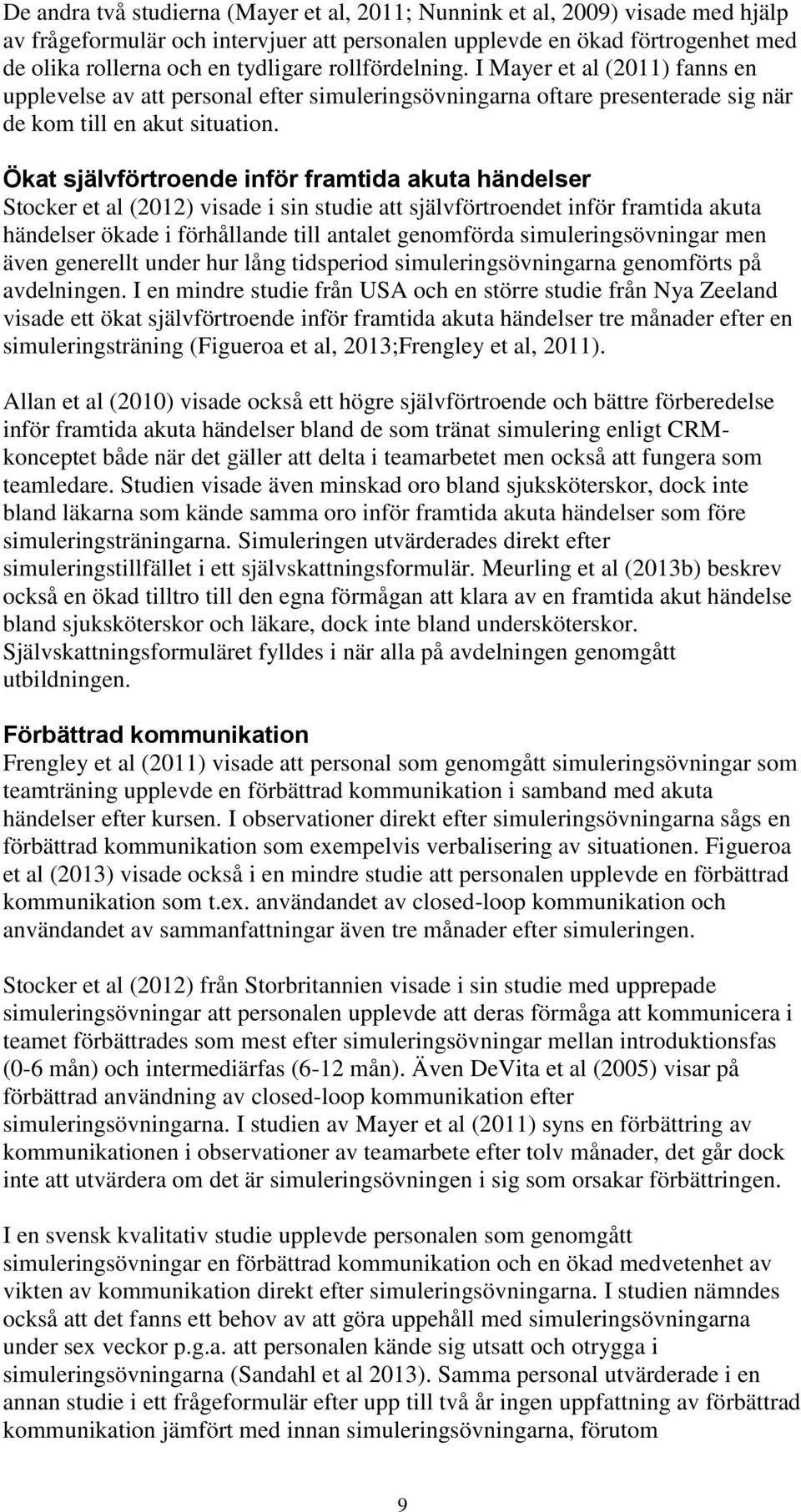 Ökat självförtroende inför framtida akuta händelser Stocker et al (2012) visade i sin studie att självförtroendet inför framtida akuta händelser ökade i förhållande till antalet genomförda