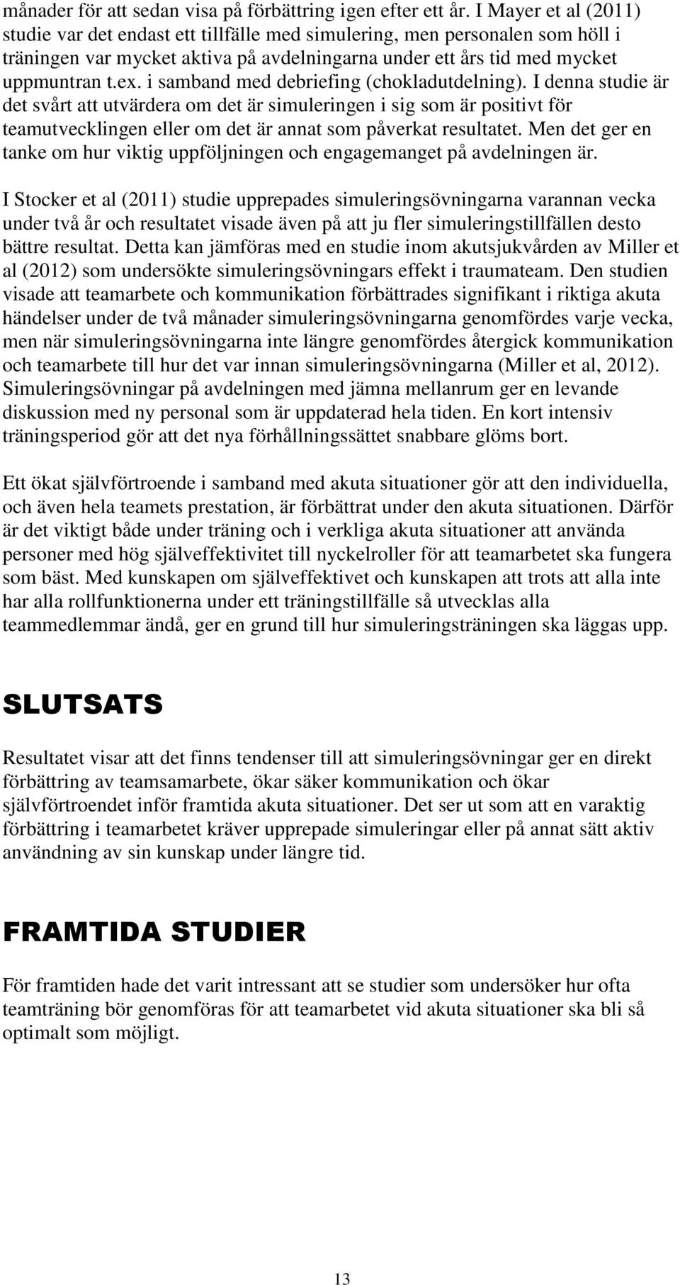 i samband med debriefing (chokladutdelning). I denna studie är det svårt att utvärdera om det är simuleringen i sig som är positivt för teamutvecklingen eller om det är annat som påverkat resultatet.