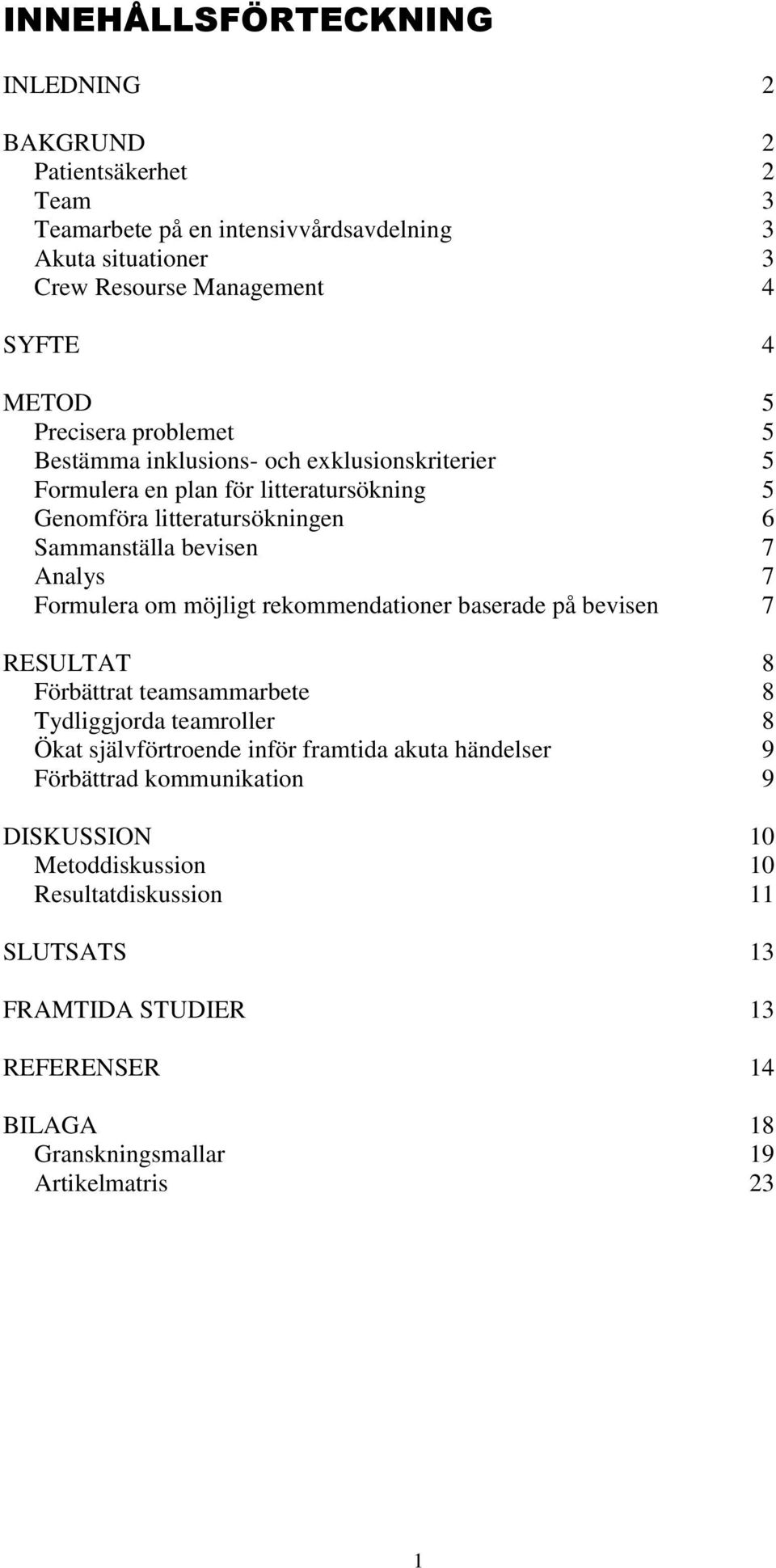 Formulera om möjligt rekommendationer baserade på bevisen 7 RESULTAT 8 Förbättrat teamsammarbete 8 Tydliggjorda teamroller 8 Ökat självförtroende inför framtida akuta händelser