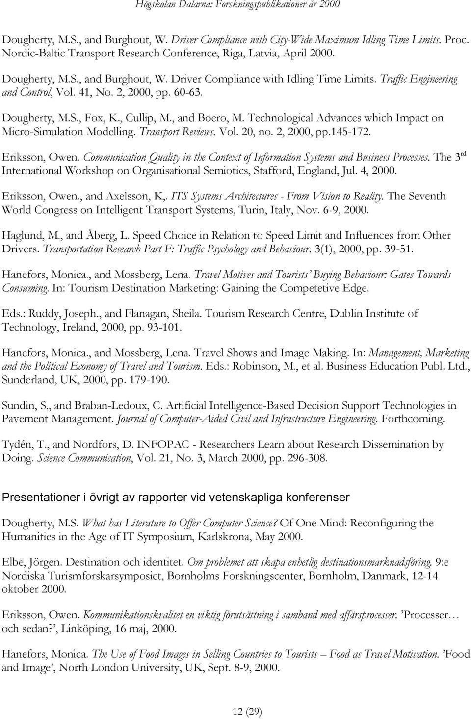 Transport Reviews. Vol. 20, no. 2, 2000, pp.145-172. Eriksson, Owen. Communication Quality in the Context of Information Systems and Business Processes.