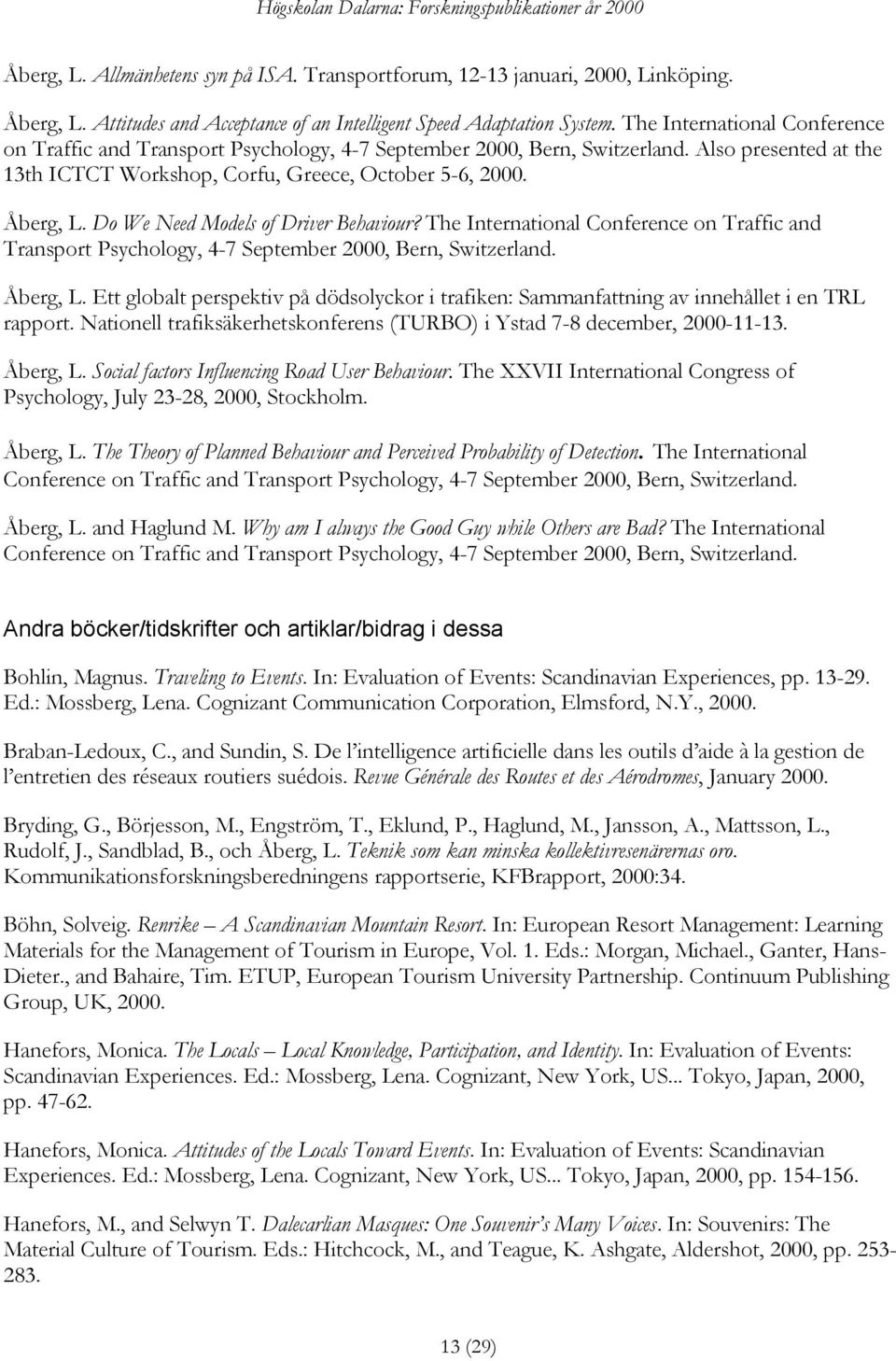 Do We Need Models of Driver Behaviour? The International Conference on Traffic and Transport Psychology, 4-7 September 2000, Bern, Switzerland. Åberg, L.