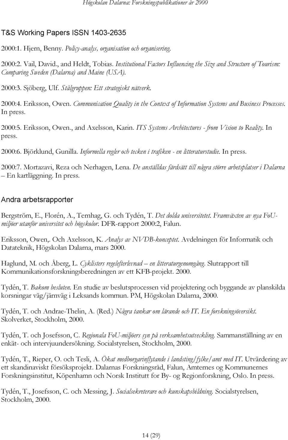 Communication Quality in the Context of Information Systems and Business Processes. In press. 2000:5. Eriksson, Owen., and Axelsson, Karin. ITS Systems Architectures - from Vision to Reality.