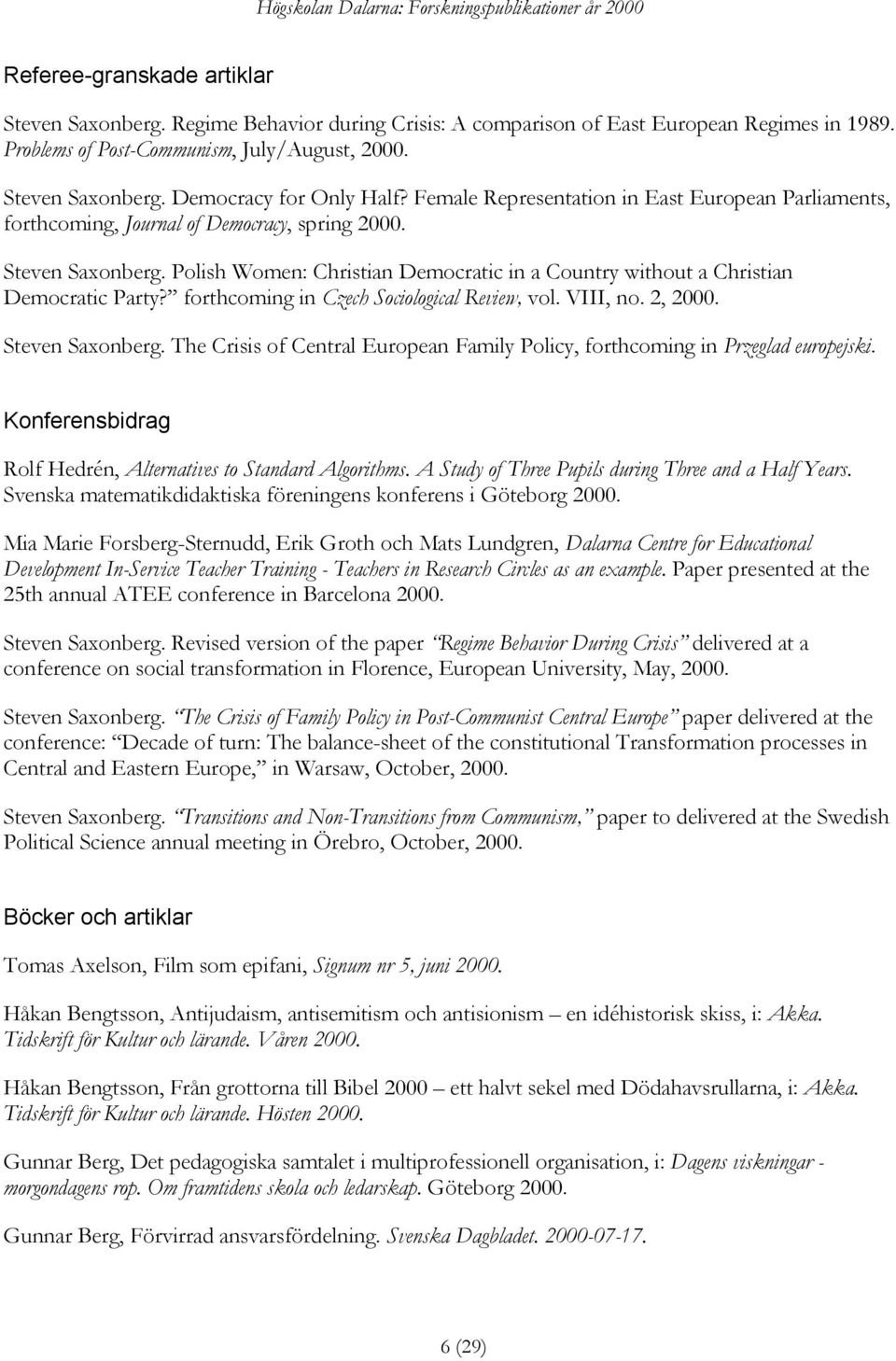 Polish Women: Christian Democratic in a Country without a Christian Democratic Party? forthcoming in Czech Sociological Review, vol. VIII, no. 2, 2000. Steven Saxonberg.