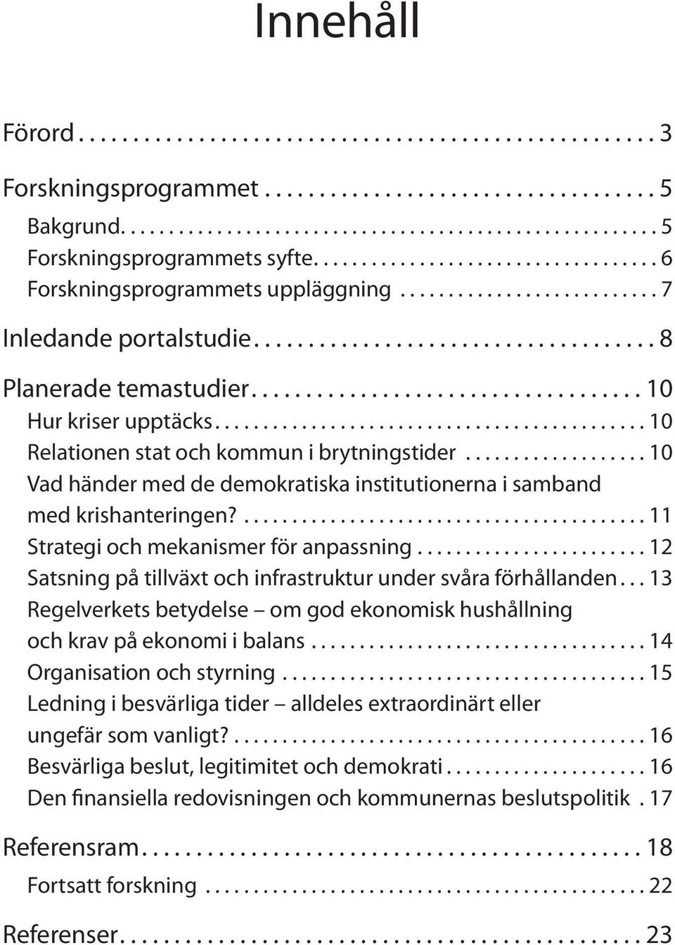 ................................... 10 Hur kriser upptäcks............................................. 10 Relationen stat och kommun i brytningstider.