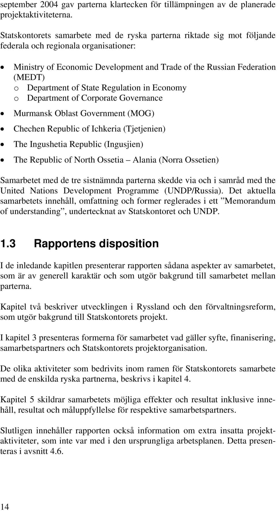 of State Regulation in Economy o Department of Corporate Governance Murmansk Oblast Government (MOG) Chechen Republic of Ichkeria (Tjetjenien) The Ingushetia Republic (Ingusjien) The Republic of